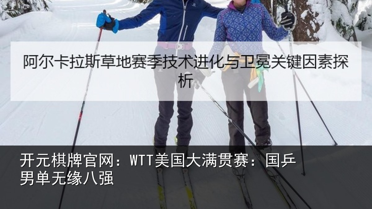 开元棋牌官网：WTT美国相关情况无缘八强