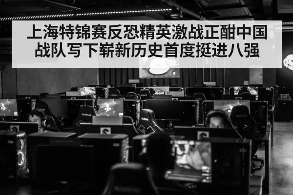上海特锦赛反恐精英激战正酣中国战队写下崭新历史首度挺进八强